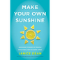 Make Your Own Sunshine: Inspiring Stories of People Who Find Light in Dark Times - Hardcover
