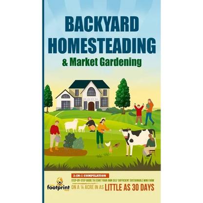 Backyard Homesteading & Market Gardening: 2-in-1 Compilation Step-By-Step Guide to Start Your Own Self Sufficient Sustainable Mini Farm on a 1/4 Acre - Hardcover