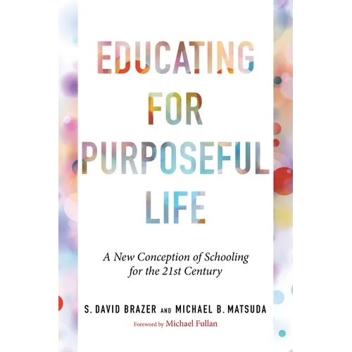 Educating for Purposeful Life: A New Conception of Schooling for the 21st Century - Paperback