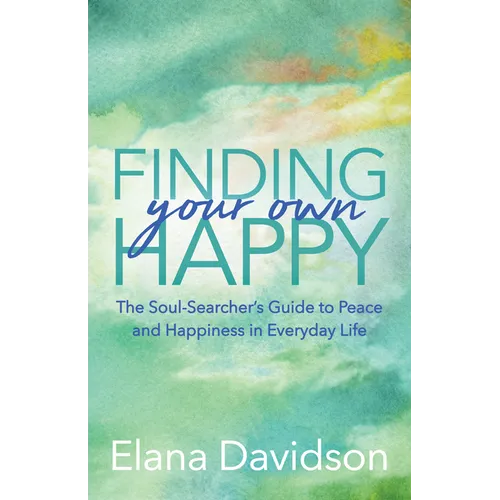 Finding Your Own Happy: The Soul-Searcher's Guide to Peace and Happiness in Everyday Life - Paperback