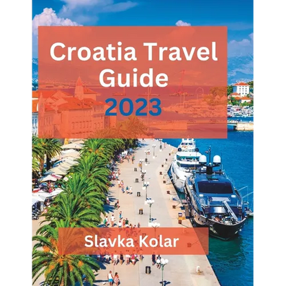 Croatia Travel Guide 2023: Discover Croatia's hidden gems, Top travel destinations, Food and Culture - Paperback