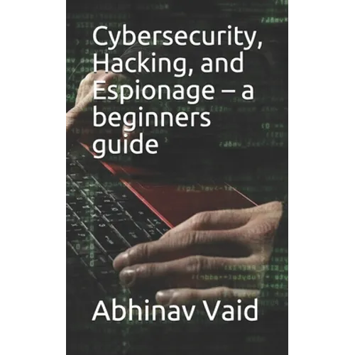 Cybersecurity, Hacking, and Espionage - a beginners guide - Paperback
