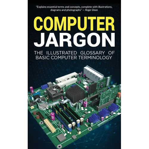 Computer Jargon: The Illustrated Glossary of Basic Computer Terminology - Paperback
