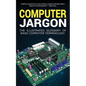 Computer Jargon: The Illustrated Glossary of Basic Computer Terminology - Paperback