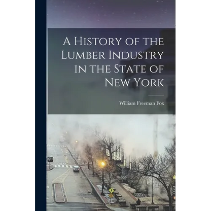 A History of the Lumber Industry in the State of New York - Paperback