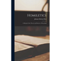 Homiletics: A Manual of the Theory and Practice of Preaching - Hardcover
