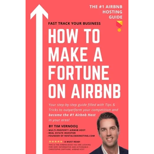 How to Make a Fortune on Airbnb: Your step-by-step guide filled with Tips & Tricks to outperform your competition and become the #1 Airbnb host in you - Paperback