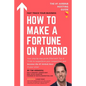 How to Make a Fortune on Airbnb: Your step-by-step guide filled with Tips & Tricks to outperform your competition and become the #1 Airbnb host in you - Paperback