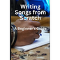 Writing Songs from Scratch: A Beginner's Guide - Paperback