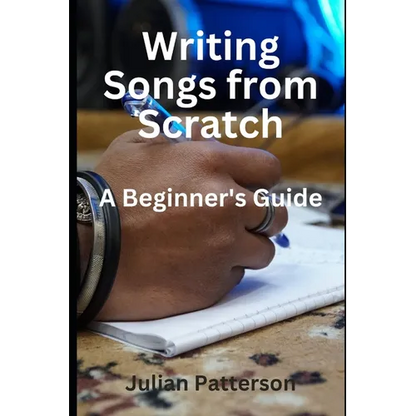 Writing Songs from Scratch: A Beginner's Guide - Paperback
