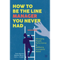 How to Be the Line Manager You Never Had: Managing People, Performance & Wellbeing in a Hybrid World - Hardcover
