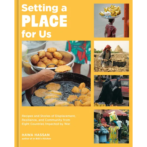 Setting a Place for Us: Recipes and Stories of Displacement, Resilience, and Community from Eight Countries Impacted by War - Hardcover