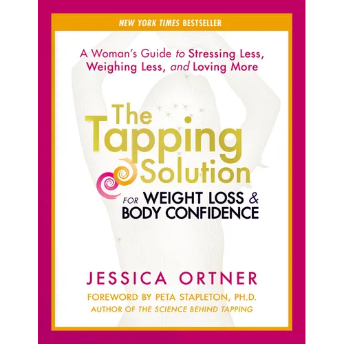 The Tapping Solution for Weight Loss & Body Confidence: A Woman's Guide to Stressing Less, Weighing Less, and Loving More - Paperback