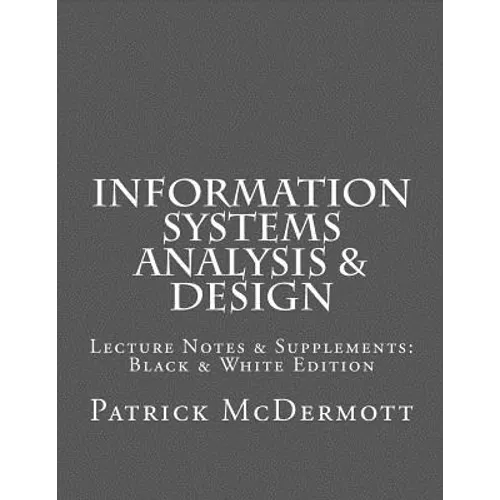Information Systems Analysis & Design: Lecture Notes & Supplements: Black & White Edition - Paperback