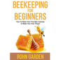 Beekeeping for Beginners: How to Raise Your First Bee Colonies to Make Your Hive Thrive! - Paperback