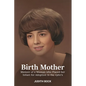 Birth Mother: Memoir of a Woman who Placed her Infant for Adoption in the 1960's - Paperback