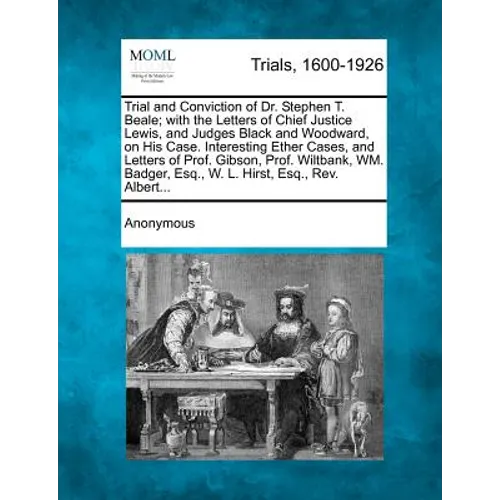 Trial and Conviction of Dr. Stephen T. Beale; With the Letters of Chief Justice Lewis, and Judges Black and Woodward, on His Case. Interesting Ether C - Paperback
