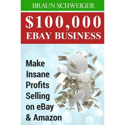 $100,000 Ebay Business: Make Insane Profits Selling on Ebay & Amazon - Paperback