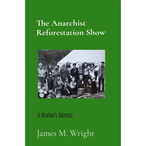The Anarchist Reforestation Show: A Worker's Memoir - Paperback