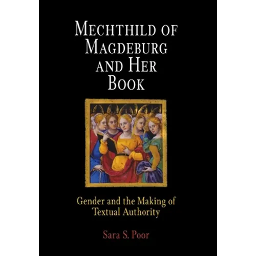 Mechthild of Magdeburg and Her Book: Gender and the Making of Textual Authority - Hardcover