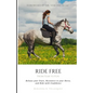 Ride Free: From Fear to Fun: Release Your Fears, Reconnect to Your Horse, and Ride with Confidence - Paperback