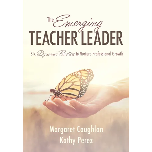 The Emerging Teacher Leader: Six Dynamic Practices to Nurture Professional Growth (Six Dynamic Practices to Build Teacher Leaders) - Paperback