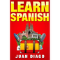 Learn Spanish: A Fast and Easy Guide for Beginners to Learn Conversational Spanish (Language Instruction, Learn Language, Foreign Language Book 1) - Paperback