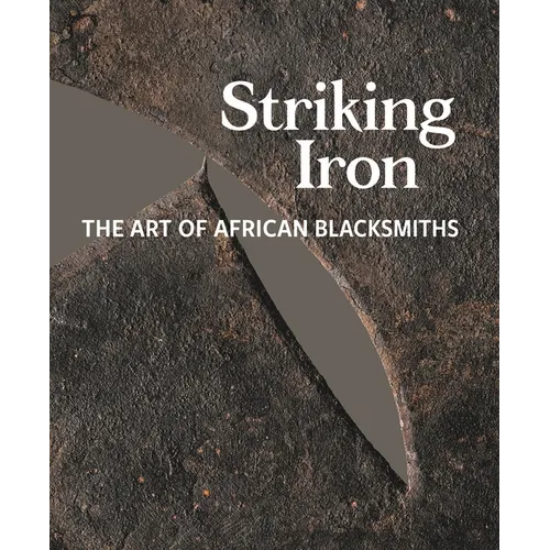 Striking Iron: The Art of African Blacksmiths - Hardcover
