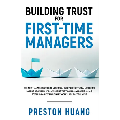 Building Trust for First-Time Managers: The New Manager's Guide to Leading a Highly Effective Team, Building Lasting Relationships Through Tough Conve - Paperback