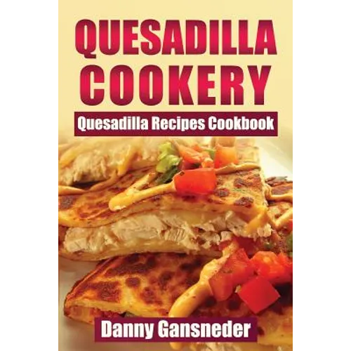 Quesadilla Cookery: Quesadilla Recipes Cookbook - Paperback