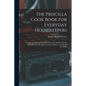 The Priscilla Cook Book for Everyday Housekeepers: A Collection of Recipes Compiled From the Modern Priscilla With Menus for Breakfasts, Lunches, Dinn - Paperback