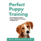 Perfect Puppy Training: The Complete Guide to Puppy Obedience Training & Puppy Care - Paperback
