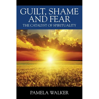 Guilt, Shame and Fear: The Catalyst of Spirituality - Paperback