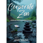 Corporate Zen: Finding Balance in the Business World - Hardcover