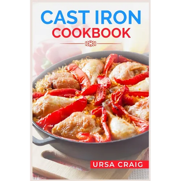 Cast Iron Cookbook: Delicious Recipes and Tips for Cooking with Cast Iron Skillets and Dutch Ovens (2023 Guide for Beginners) - Paperback