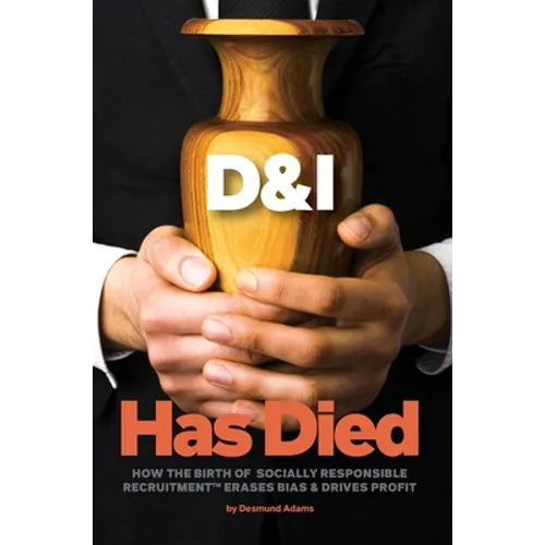 D & I Has Died: How The Birth Of Socially Responsible Recruitment Erases Bias and Drives Profit - Hardcover