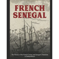 French Senegal: The History of the French Colony and Senegal's Transition to Independence - Paperback