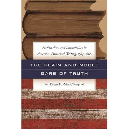 The Plain and Noble Garb of Truth: Nationalism & Impartiality in American Historical Writing, 1784-1860 - Paperback