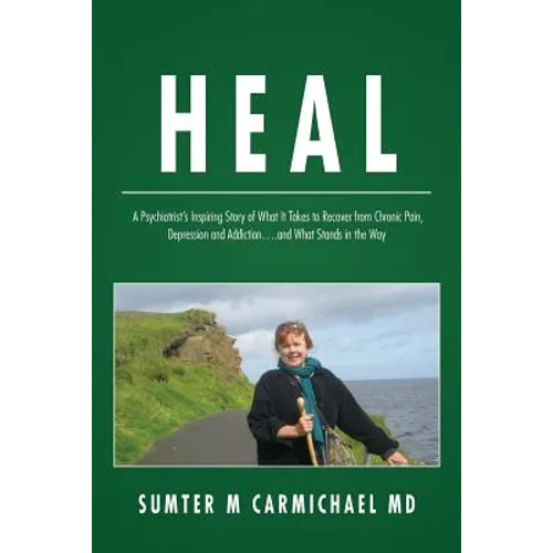 Heal: A Psychiatrist's Inspiring Story of What it Takes to Recover from Chronic Pain, Depression, and Addiction...and What Stands in the Way - Paperback