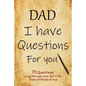 DAD I have questions for you: an amazing gift for your dad to spark his memory to go through questions that will cover his entire life from childhoo - Paperback