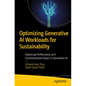 Optimizing Generative AI Workloads for Sustainability: Balancing Performance and Environmental Impact in Generative AI - Paperback