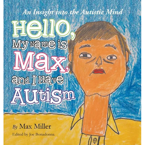 Hello, My Name Is Max and I Have Autism: An Insight into the Autistic Mind - Hardcover