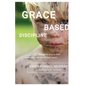 Grace Based Discipline: How to Be at Your Best When Your Kids Are at Their Worst - Paperback