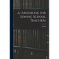 A Handbook for Sewing School Teachers - Paperback