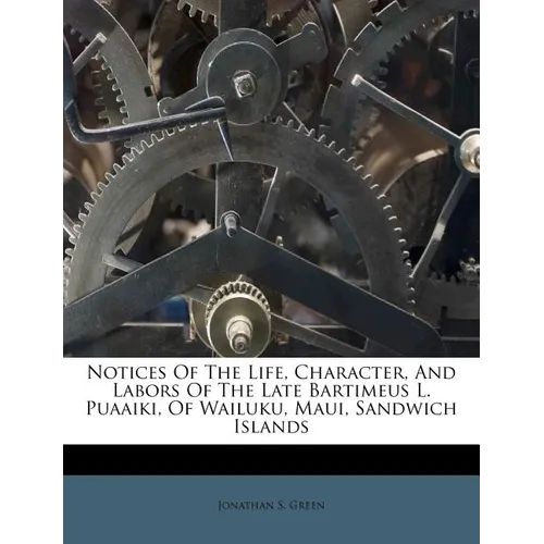 Notices of the Life, Character, and Labors of the Late Bartimeus L. Puaaiki, of Wailuku, Maui, Sandwich Islands - Paperback