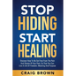 Stop Hiding Start Healing: Discover how to be set free from the pain and shame of your past, so that you can live a life of freedom, meaning and purpo - Paperback