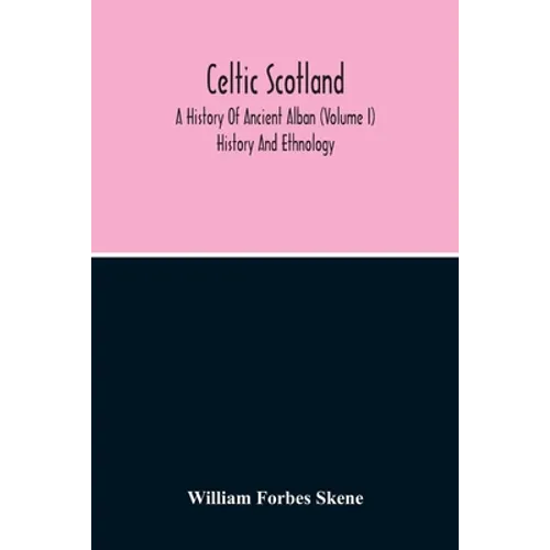 Celtic Scotland: A History Of Ancient Alban (Volume I) History And Ethnology - Paperback