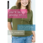 You'd Be So Pretty If . . .: Teaching Our Daughters to Love Their Bodies--Even When We Don't Love Our Own - Paperback