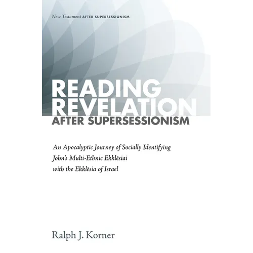 Reading Revelation After Supersessionism: An Apocalyptic Journey of Socially Identifying John's Multi-Ethnic Ekklēsiai with the Ekklēsia of - Hardcover