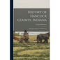 History of Hancock County, Indiana; its People, Industries and Institutions - Paperback